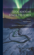 Stockholms Stads Historia: Frn Stadens Anlggning Till Nrwarande Tid; Volume 3