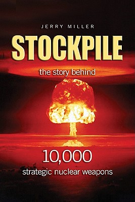 Stockpile: The Story Behind 10,000 Strategic Nuclear Weapons - Miller, Jerry