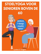 Stoelyoga Voor Senioren Boven de 60: Eenvoudige oefeningen om de houding te verbeteren, pijnverlichting, betere flexibiliteit, kracht en afvallen in 10 minuten per dag + 7-daags maaltijdplan om