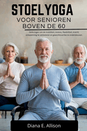 Stoelyoga Voor Senioren Boven de 60: Oefeningen om de mobiliteit, balans, flexibiliteit, kracht, ontspanning te verbeteren en gewichtsverlies te ondersteunen.