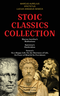 Stoic Classics Collection: Marcus Aurelius's Meditations, Epictetus's Enchiridion, Seneca's On a Happy Life, On the Shortness of Life, On Peace of Mind & On Providence