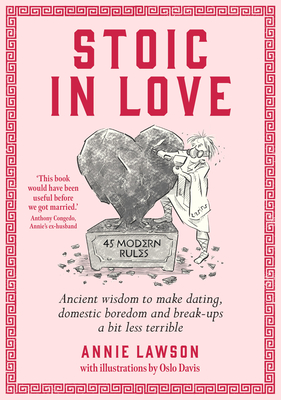 Stoic in Love: Ancient wisdom to make dating, domestic boredom and breakups a bit less terrible - Lawson, Annie