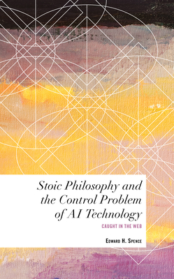 Stoic Philosophy and the Control Problem of AI Technology: Caught in the Web - Spence, Edward H