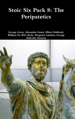 Stoic Six Pack 8: The Peripatetics - Grote, George, and Grant, Alexander, Sir, and Hubbard, Elbert