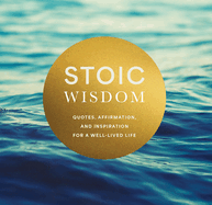 Stoic Wisdom: Quotes, Affirmation, and Inspiration for a Well-Lived Life