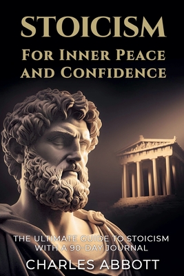 Stoicism for Inner Peace and Confidence - Abbott, Charles