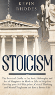 Stoicism: The Practical Guide to the Stoic Philosophy and Art of Happiness in Modern Life to Help You Develop your Self-Discipline, Critical Thinking and Mental Toughness and Live a Better Life