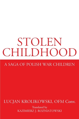 Stolen Childhood: A Saga of Polish War Children - Krolikowski, Lucjan, and Rozniatowski, Kazimierz J (Translated by), and Mazur, Jan, M.D. (Foreword by)