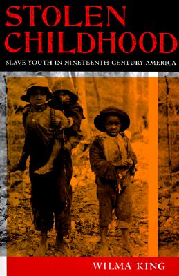 Stolen Childhood: Slave Youth in Nineteenth-Century America - King, Wilma