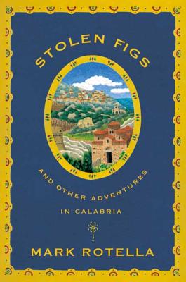 Stolen Figs: And Other Adventures in Calabria - Rotella, Mark