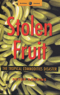 Stolen Fruit: The Tropical Commodities Disaster - Robbins, Peter