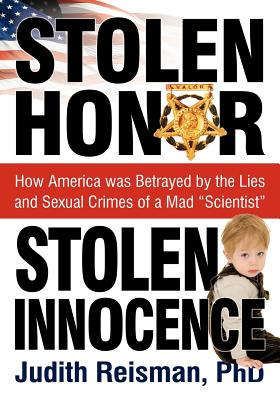 Stolen Honor Stolen Innocence: How America Was Betrayed by the Lies and Sexual Crimes of a Mad "Scientist" - Reisman, Ph D Judith