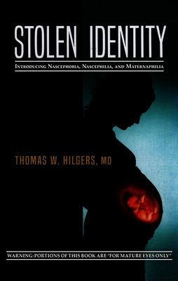 Stolen Identity: Introducing Nascephobia, Nascephilia and Maternaphilia - Hilgers, Thomas W