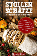 Stollenschtze: 27 Stollenrezepte mit Farbfotos: Entdecke traditionelle und vielfltige Varianten dieses festlichen Gebcks und verwhne deine Liebsten mit einzigartigen Kreationen