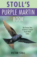Stoll's Purple Martin Book: The Success Story of America's Largest Purple Martin Colony - Stoll, Victor