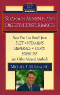 Stomach Ailments and Digestive Disturbances: How You Can Benefit from Diet, Vitamins, Minerals, Herbs, Exercise, and Other Natural Methods