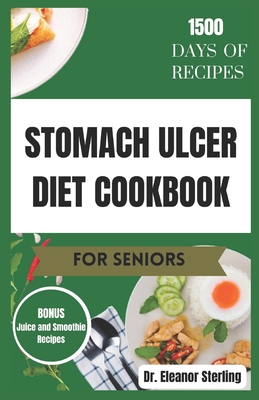 Stomach Ulcer Diet Cookbook for Seniors: Tasty anti-inflammatory recipes to naturally combat stomach ulcers - Sterling, Eleanor