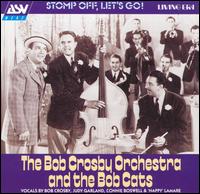 Stomp Off, Let's Go! - The Bob Crosby Orchestra & the Bob Cats