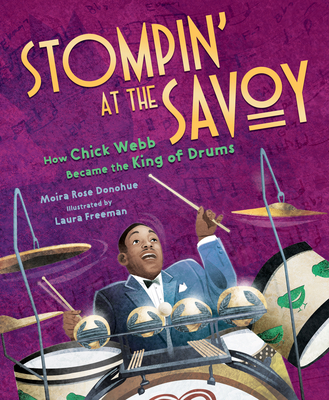 Stompin' at the Savoy: How Chick Webb Became the King of Drums - Donohue, Moira Rose