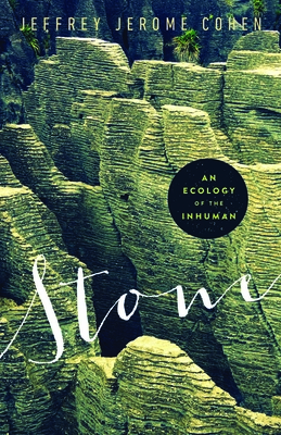 Stone: An Ecology of the Inhuman - Cohen, Jeffrey Jerome
