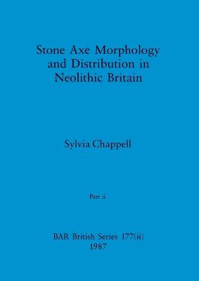 Stone Axe Morphology and Distribution in Neolithic Britain, Part ii - Chappell, Sylvia