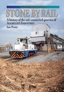 Stone by Rail: A History of the Rail-connected Quarries of Aggregate Industries