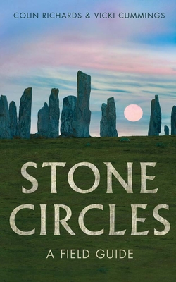 Stone Circles: A Field Guide - Richards, Colin, and Cummings, Vicki