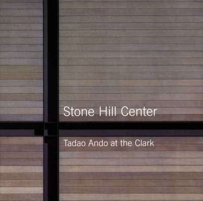 Stone Hill Center: Tadao Ando at the Clark - Webb, Michael (Contributions by), and Pare, Richard (Photographer)