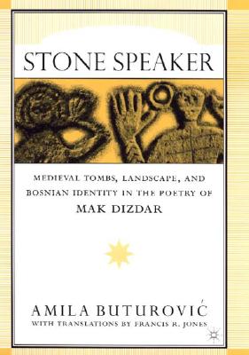 Stone Speaker: Medieval Tombs, Landscape, and Bosnian Identity in the Poetry of Mak Dizdar - Buturovic, A