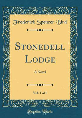 Stonedell Lodge, Vol. 1 of 3: A Novel (Classic Reprint) - Bird, Frederick Spencer