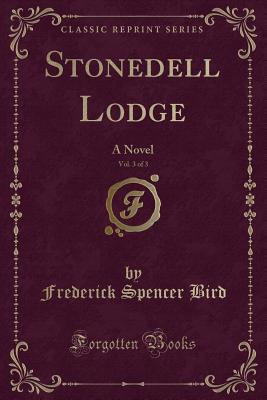 Stonedell Lodge, Vol. 3 of 3: A Novel (Classic Reprint) - Bird, Frederick Spencer