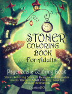 Stoner Coloring Book for Adults - Psychedelic Coloring Book: Stress Relieving Stoner's Designs and Cannabis Lovers Themed Coloring Book for Absolut Relaxation