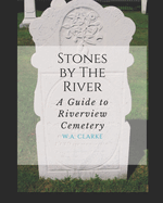 Stones By The River: A Guide to Riverview Cemetery