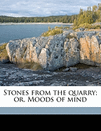 Stones from the Quarry; Or, Moods of Mind