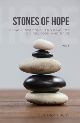 Stones of Hope: Essays, Sermons and Prayers on Religion and Race - Hunt, C Anthony