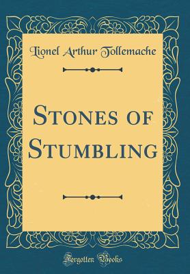 Stones of Stumbling (Classic Reprint) - Tollemache, Lionel Arthur