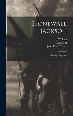 Stonewall Jackson: A Military Biography - Cooke, John Esten, and Jones, J William 1836-1909, and Hoge, Moses D 1818-1899