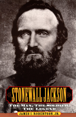 Stonewall Jackson: The Man, the Solider, the Legend - Robertson, James (Editor)
