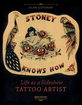 Stoney Knows How: Life as a Sideshow Tattoo Artist, 3rd Edition - Govenar, Alan
