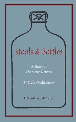 Stools and Bottles: A Study of Character Defects--31 Daily Meditations - Webster, Edward A