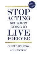 Stop Acting Like You're Going To Live Forever: Guided Journal