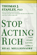 Stop Acting Rich: ...and Start Living Like a Real Millionaire