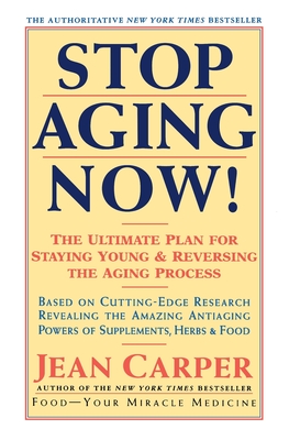Stop Aging Now!: The Ultimate Plan for Staying Young and Reversing the Aging Process - Carper, Jean
