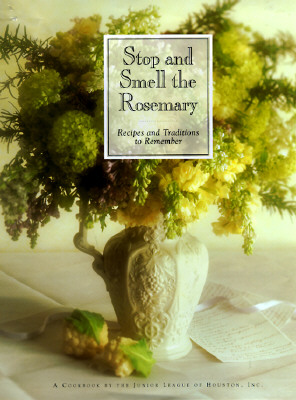 Stop and Smell the Rosemary: Recipes and Traditions to Remember - Junior League of Houston