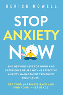 Stop Anxiety Now: End Nervousness for Good and Experience Relief With 42 Effective Anxiety Management Treatment Techniques. Get Your Happiness Back and Find Your Inner Peace