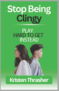 Stop Being Clingy: Play Hard To Get Instead