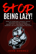 Stop Being Lazy: How to Overcome Laziness, Defeat Procrastination, Increase Productivity, and Break Through Barriers Like an Unstoppable Bulldog