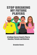 Stop Breaking My Future Players: A College Coach's Plea to Coaches, Parents and Referees