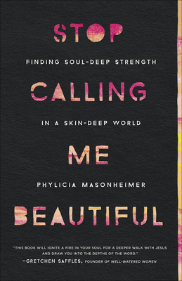 Stop Calling Me Beautiful: Finding Soul-Deep Strength in a Skin-Deep World - Masonheimer, Phylicia
