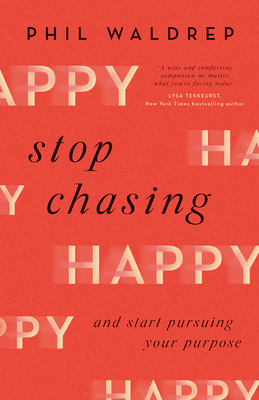 Stop Chasing Happy: And Start Pursuing Your Purpose - Waldrep, Phil